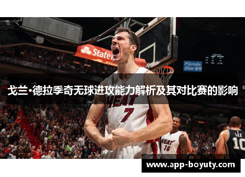 戈兰·德拉季奇无球进攻能力解析及其对比赛的影响