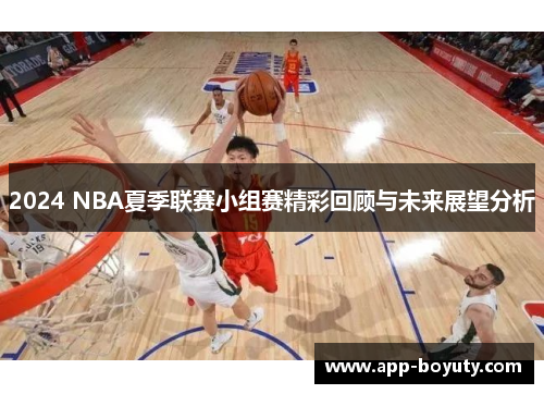 2024 NBA夏季联赛小组赛精彩回顾与未来展望分析