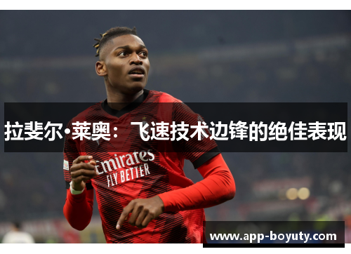 拉斐尔·莱奥：飞速技术边锋的绝佳表现