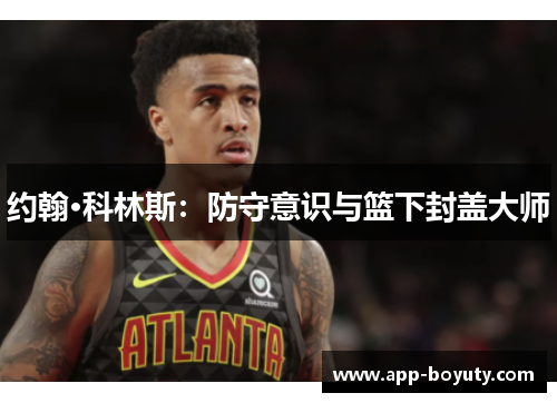 约翰·科林斯：防守意识与篮下封盖大师