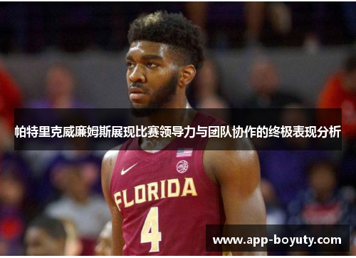 帕特里克威廉姆斯展现比赛领导力与团队协作的终极表现分析