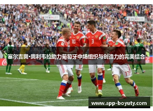 塞尔吉奥·奥利韦拉助力葡萄牙中场组织与创造力的完美结合