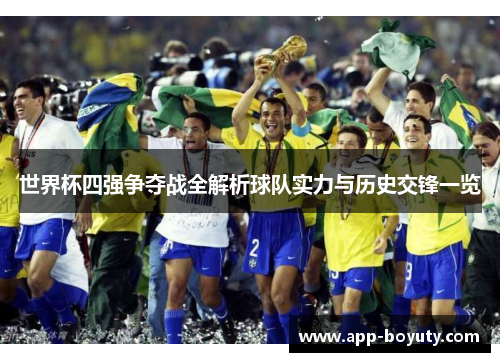 世界杯四强争夺战全解析球队实力与历史交锋一览 世界杯四强争夺战全解析球队实力与历史交锋一览