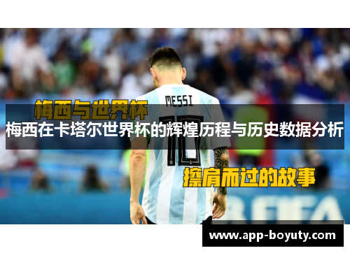梅西在卡塔尔世界杯的辉煌历程与历史数据分析 梅西在卡塔尔世界杯的辉煌历程与历史数据分析