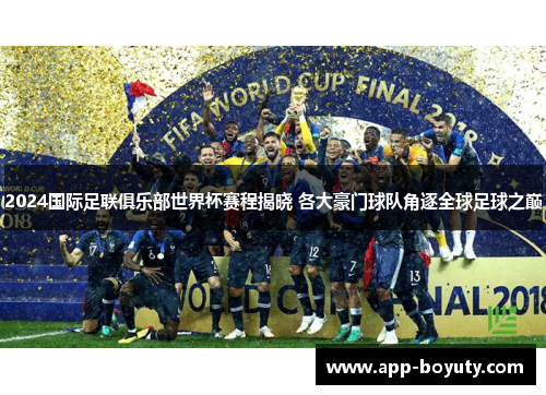 2024国际足联俱乐部世界杯赛程揭晓 各大豪门球队角逐全球足球之巅 2024国际足联俱乐部世界杯赛程揭晓 各大豪门球队角逐全球足球之巅