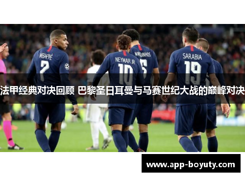 法甲经典对决回顾 巴黎圣日耳曼与马赛世纪大战的巅峰对决