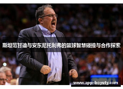 斯坦范甘迪与安东尼托利弗的篮球智慧碰撞与合作探索