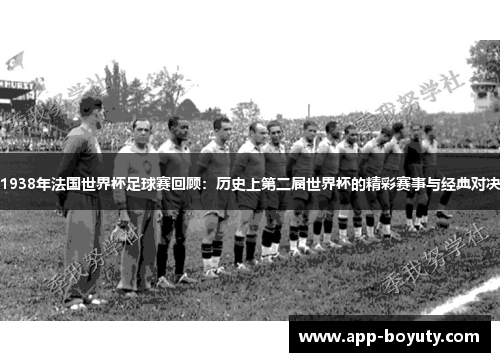 1938年法国世界杯足球赛回顾:历史上第二届世界杯的精彩赛事与经典对决 1938年法国世界杯足球赛回顾:历史上第二届世界杯的精彩赛事与经典对决