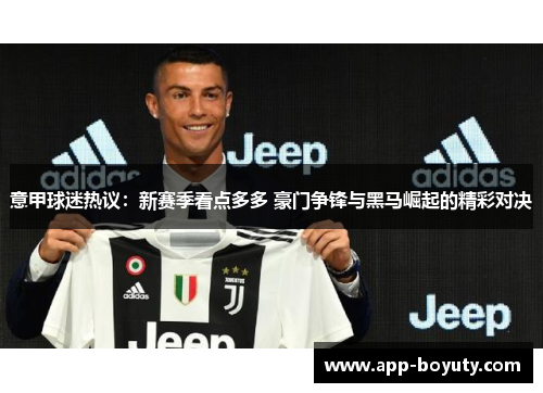 意甲球迷热议：新赛季看点多多 豪门争锋与黑马崛起的精彩对决