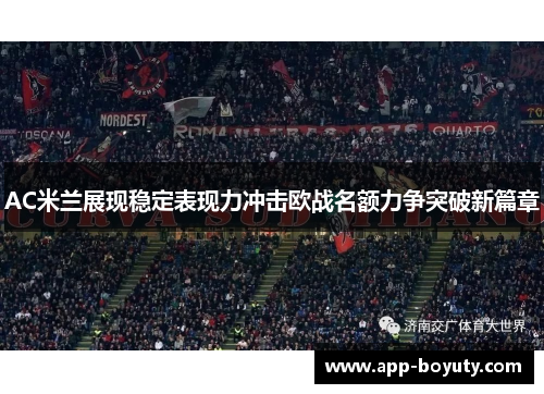 AC米兰展现稳定表现力冲击欧战名额力争突破新篇章