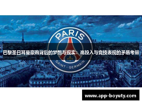 巴黎圣日耳曼豪购背后的梦想与现实:高投入与竞技表现的矛盾考量 巴黎圣日耳曼豪购背后的梦想与现实:高投入与竞技表现的矛盾考量