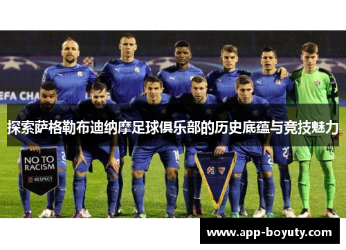 探索萨格勒布迪纳摩足球俱乐部的历史底蕴与竞技魅力 探索萨格勒布迪纳摩足球俱乐部的历史底蕴与竞技魅力