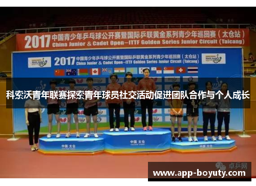 科索沃青年联赛探索青年球员社交活动促进团队合作与个人成长 科索沃青年联赛探索青年球员社交活动促进团队合作与个人成长