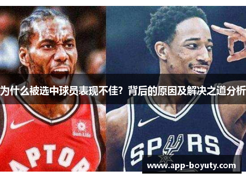 为什么被选中球员表现不佳?背后的原因及解决之道分析 为什么被选中球员表现不佳?背后的原因及解决之道分析