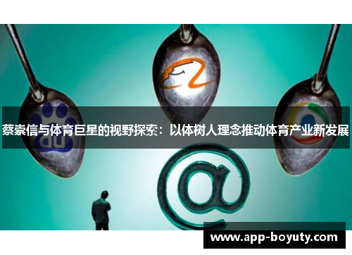 蔡崇信与体育巨星的视野探索：以体树人理念推动体育产业新发展