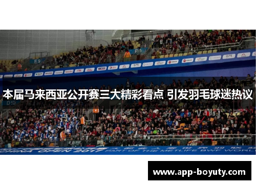 本届马来西亚公开赛三大精彩看点 引发羽毛球迷热议