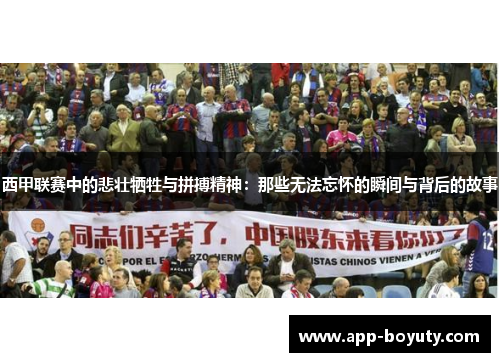 西甲联赛中的悲壮牺牲与拼搏精神：那些无法忘怀的瞬间与背后的故事