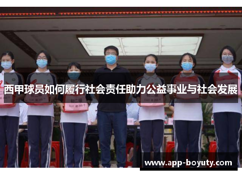 西甲球员如何履行社会责任助力公益事业与社会发展 西甲球员如何履行社会责任助力公益事业与社会发展