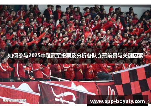 如何参与2025中超冠军投票及分析各队夺冠前景与关键因素