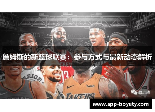 詹姆斯的新篮球联赛:参与方式与最新动态解析 詹姆斯的新篮球联赛:参与方式与最新动态解析