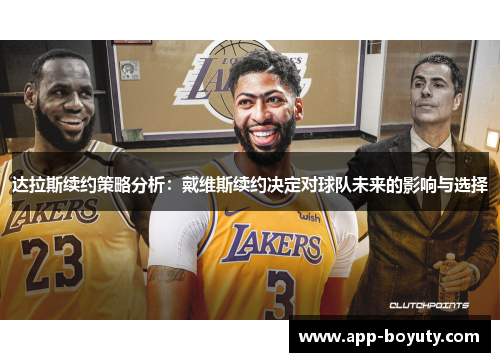 达拉斯续约策略分析：戴维斯续约决定对球队未来的影响与选择