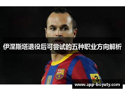 伊涅斯塔退役后可尝试的五种职业方向解析