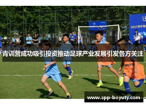 青训营成功吸引投资推动足球产业发展引发各方关注 青训营成功吸引投资推动足球产业发展引发各方关注