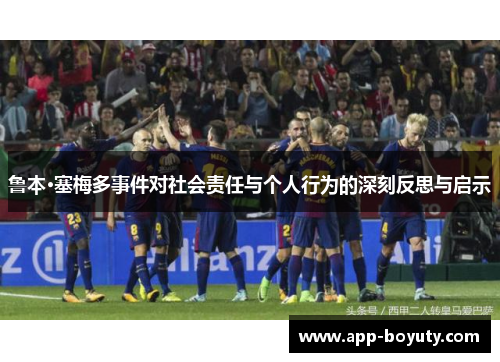 鲁本·塞梅多事件对社会责任与个人行为的深刻反思与启示 鲁本·塞梅多事件对社会责任与个人行为的深刻反思与启示