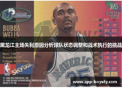 黑龙江主场失利原因分析球队状态调整和战术执行的挑战