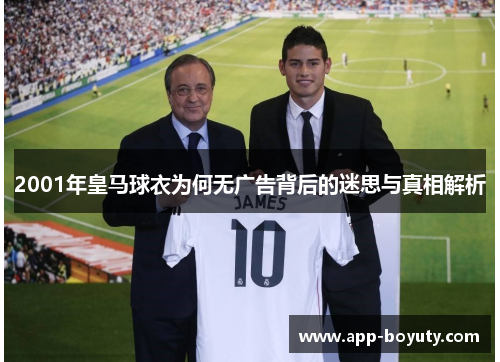2001年皇马球衣为何无广告背后的迷思与真相解析 2001年皇马球衣为何无广告背后的迷思与真相解析