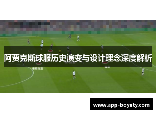 阿贾克斯球服历史演变与设计理念深度解析