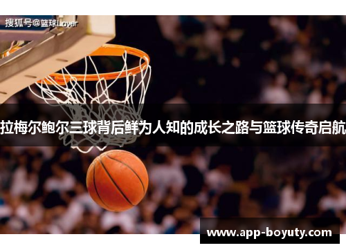 拉梅尔鲍尔三球背后鲜为人知的成长之路与篮球传奇启航 拉梅尔鲍尔三球背后鲜为人知的成长之路与篮球传奇启航