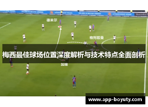 梅西最佳球场位置深度解析与技术特点全面剖析